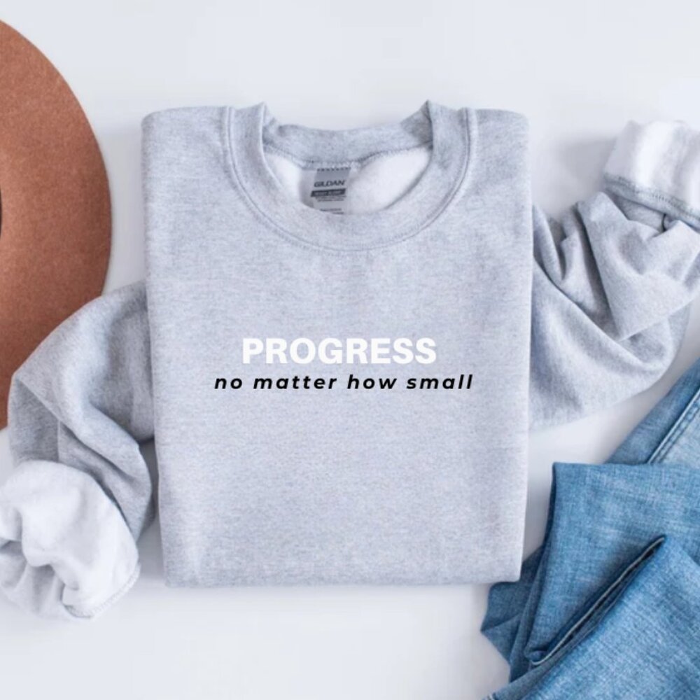 "Progress, No Matter How Small" Sweatshirt – Motivational Pullover